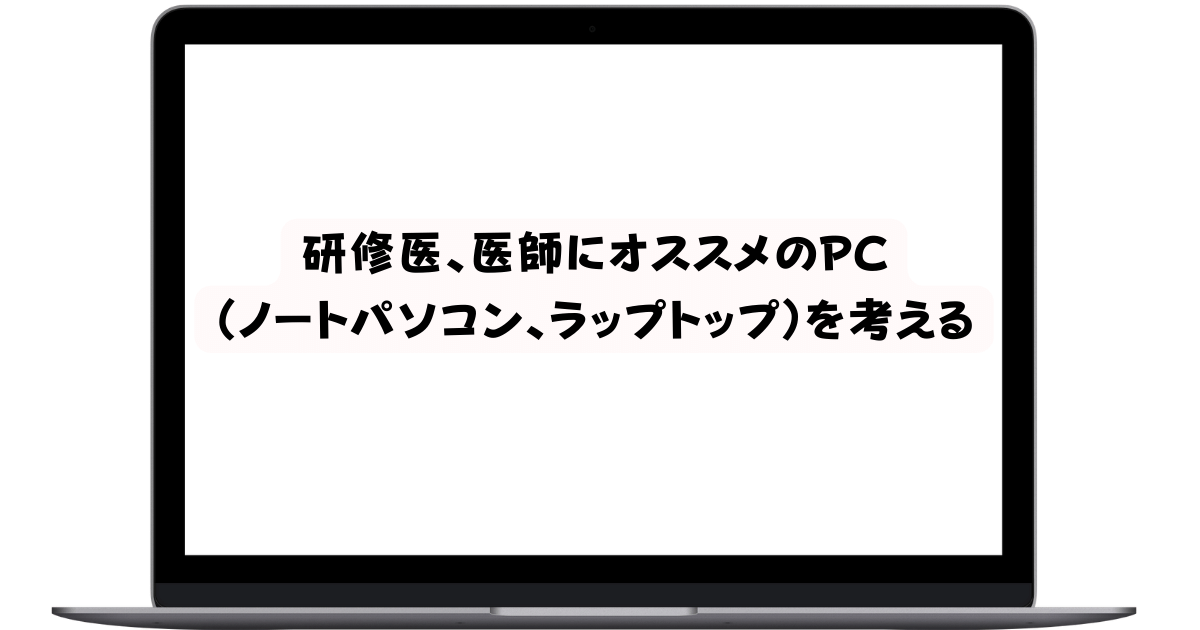 研修医、医師にオススメのPC（ノートパソコン、ラップトップ）を考える